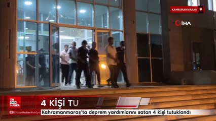 Kahramanmaraş'ta deprem yardımlarını satan 4 kişi tutuklandı
