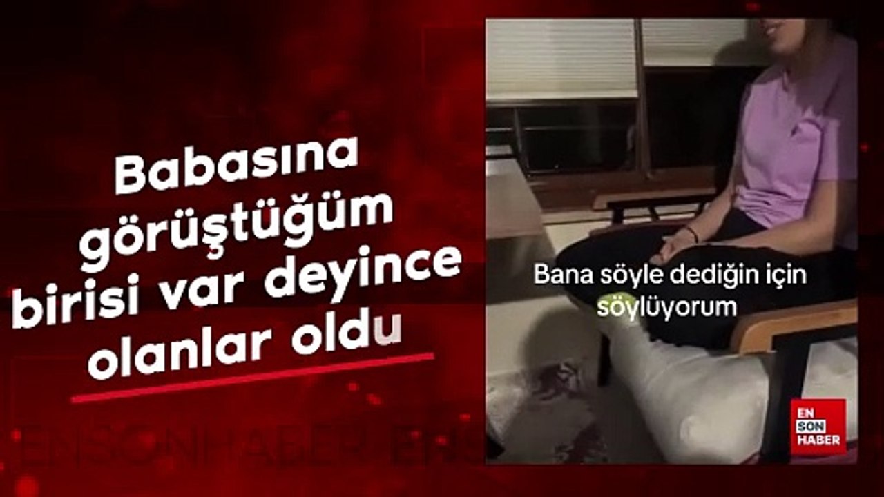 Babasına görüştüğüm birisi var deyince olanlar oldu