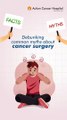 Debunking Common myths About Cancer Surgery | Action Cancer Hospital