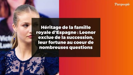 Héritage de la famille royale d'Espagne : Leonor exclue de la succession, leur fortune au coeur de nombreuses questions