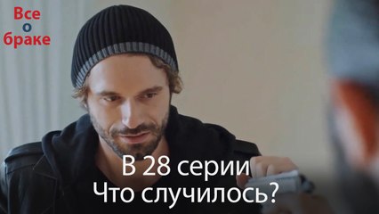 Все о браке - В 28 серии Что случилось?