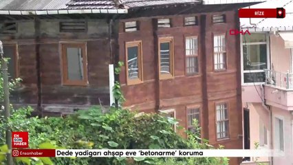 Rize'de dede yadigarı ahşap eve ‘betonarme’ koruma