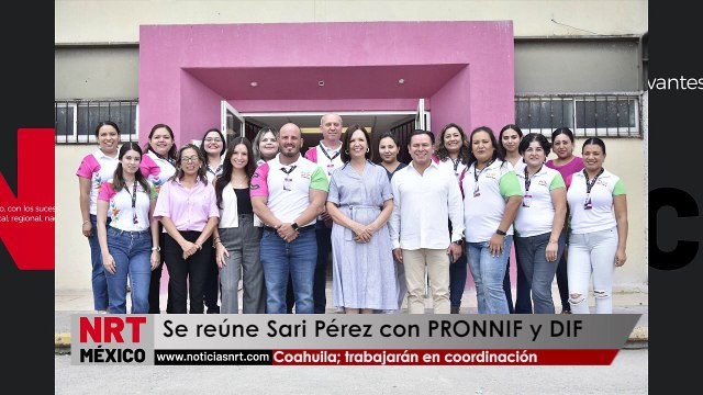 e reúne Sari Pérez con PRONNIF y DIF Coahuila; trabajarán en coordinación