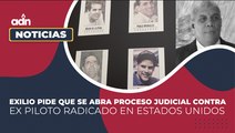 Exilio pide que se abra proceso judicial contra ex piloto radicado en Estados Unidos.