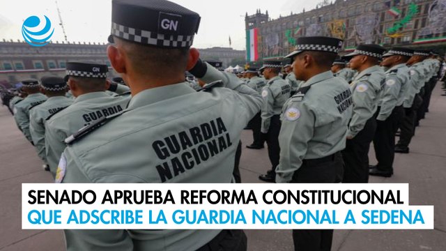 Senado aprueba reforma constitucional que adscribe la Guardia Nacional a la Sedena