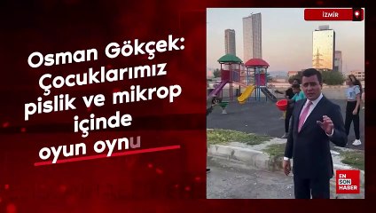 Osman Gökçek İzmir'de: Çocuklarımız pislik ve mikrop içinde oyun oynuyor
