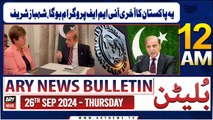 ARY News 12 AM Bulletin | 26th Sep 2024 | Will be Pakistan's last IMF program, Shehbaz Sharif