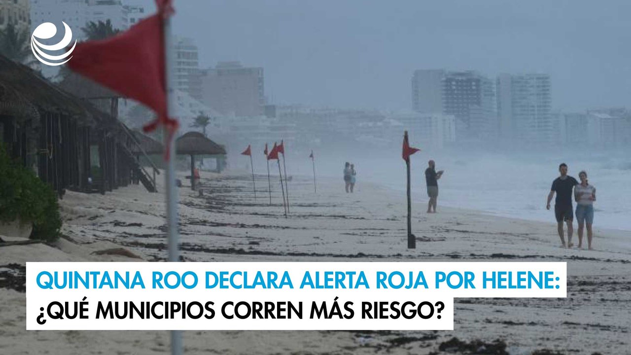 Quintana Roo declara alerta roja por Helene: ¿Qué municipios corren más riesgo?