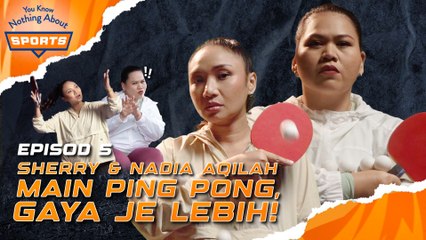 SHERRY VS NADIA AQILAH MAIN PING PONG GAYA LEBIH| You Know Nothing About Sports |  EPISOD 5