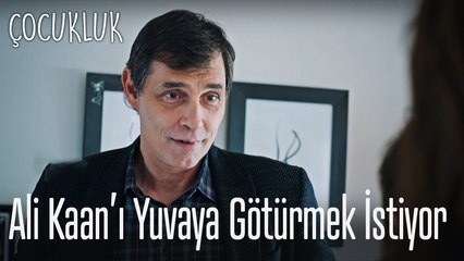 Mahir Ali Kaan'ı yuvaya götürmek istiyor - Çocukluk