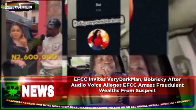 EFCC Invites VeryDarkMan, Bobrisky After Audio Voice Alleges EFCC Amass Fraudulent Wealths From Suspect ~ OsazuwaAkonedo