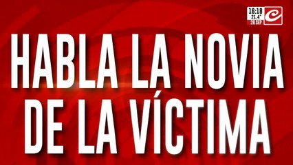 Brutal asesinato de un joven: habla la novia de la víctima