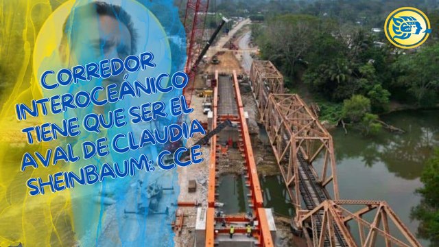 Corredor Interoceánico tiene que ser el aval de Claudia Sheinbaum: CCE