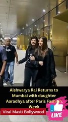 Aishwarya Rai Returns to Mumbai with daughter Aaradhya after Paris Fashion Week