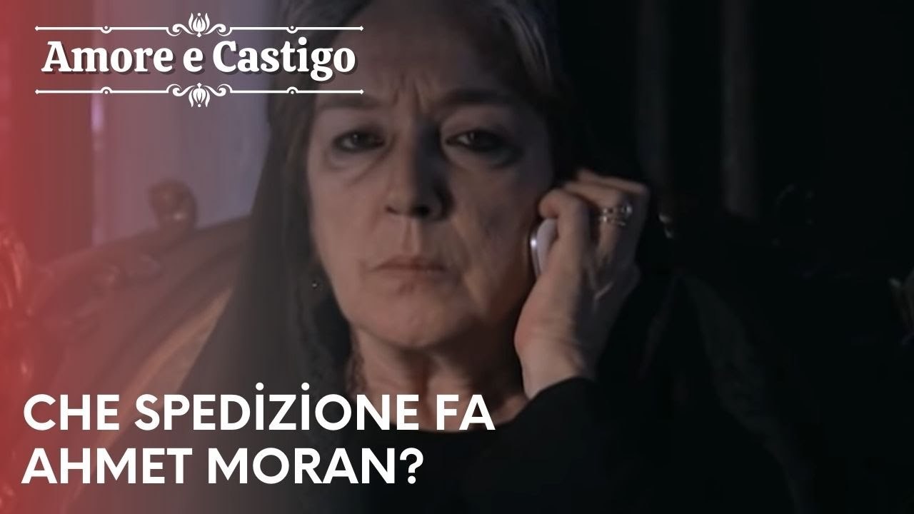 Che spedizione fa Ahmet Moran? | Amore e Castigo - Episodio 23