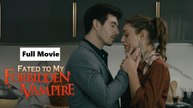 Ｆａｔｅｄ ｔｏ Ｍｙ Ｆｏｒｂｉｄｄｅｎ Ｖａｍｐｉｒｅ Full Movie