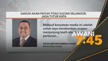 Sanusi akan patuhi titah Sultan Selangor, jaga tutur kata