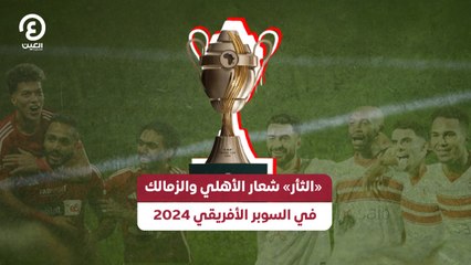 «الثأر» شعار الأهلي والزمالك في السوبر الأفريقي 2024