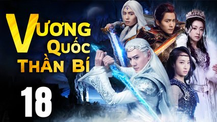 VƯƠNG QUỐC THẦN BÍ - Tập 18 (Lồng Tiếng) | Phim Bộ Cổ Trang Trung Quốc Hay Nhất