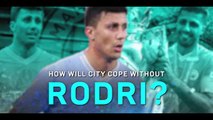 How will Man City cope without injured Rodri?