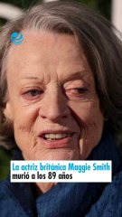 La actriz británica Maggie Smith murió a los 89 años