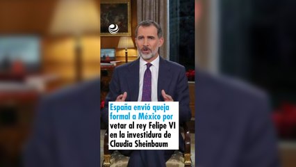 España envió queja formal a México por vetar al rey Felipe VI en la investidura de Claudia Sheinbaum