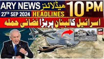 ARY News 10 PM Headlines 27th September 2024 | Israel-Lebanon Conflict Updates