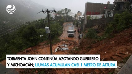 Tormenta John continúa azotando Guerrero y Michoacán; lluvias acumulan casi 1 metro de altura