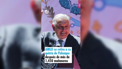 AMLO se retira a su quinta de Palenque después de más de 1,450 mañaneras