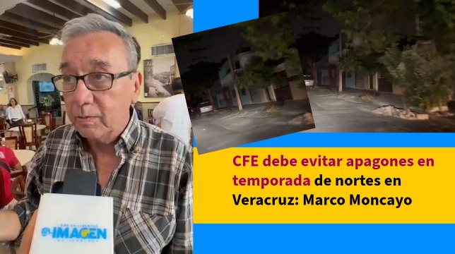 CFE debe evitar apagones en temporada de nortes en Veracruz: Marco Moncayo