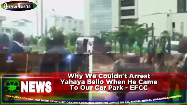 Why We Couldn't Arrest Yahaya Bello When He Came To Our Car Park - EFCC ~ OsazuwaAkonedo