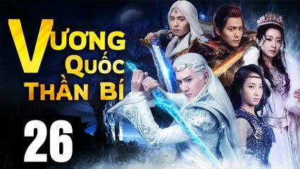 VƯƠNG QUỐC THẦN BÍ - Tập 26 (Lồng Tiếng) | Phim Bộ Cổ Trang Trung Quốc Hay Nhất
