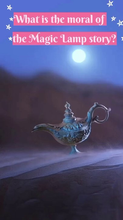 Moral value from the Magic Lamp story ( Alladin)