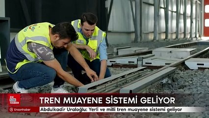 Abdulkadir Uraloğlu: Yerli ve milli tren muayene sistemi geliyor