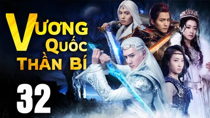 VƯƠNG QUỐC THẦN BÍ - Tập 32 (Lồng Tiếng) | Phim Bộ Cổ Trang Trung Quốc Hay Nhất