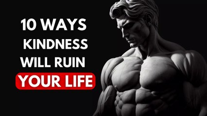 10 Ways How Kindness Will RUIN Your Life | STOICISM