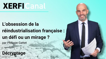 L'obsession de la réindustrialisation française : un défi ou un mirage ? [Philippe Gattet]