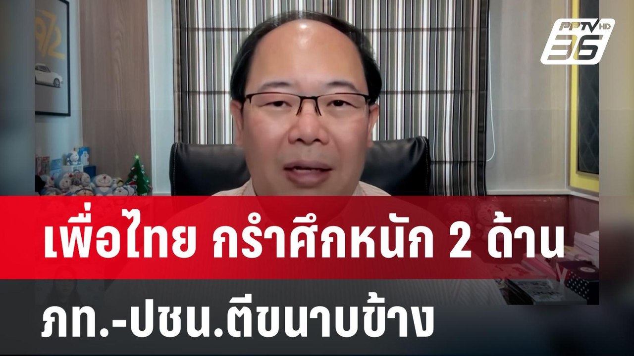 เพื่อไทย กรำศึกหนัก 2 ด้าน ภท.-ปชน.ตีขนาบข้าง |...