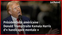Présidentielle américaine : Donald Trump traite Kamala Harris d'« handicapée mentale »