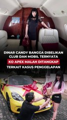 DINAR CANDY BANGGA DIBELIKAN CLUB DAN MOBIL, TERNYATA KO APEX MALAH DITANGKAP TERKAIT KASUS PENGGELAPAN