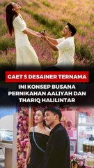 Gaed 5 Desainer Ternama, Ini Konsep Busana Pernikahan Aaliyah dan Thariq Halilintar