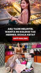 ASLI TAJIR MELINTIR, WANITA INI KOLEKSI TAS HERMES, DIJAGA KETAT, ANTI MALING