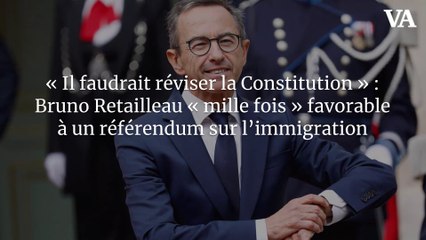 « Il faudrait réviser la Constitution » : Bruno Retailleau « mille fois » favorable à un référendum sur l’immigration