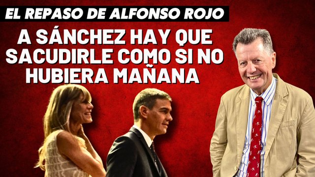 Alfonso Rojo: “A Sánchez hay que sacudirle como si no hubiera mañana y material hay en abundancia”