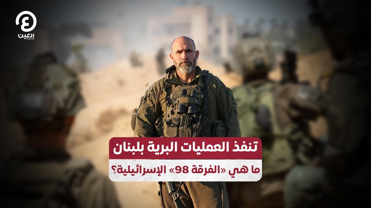 تنفذ العمليات البرية بلبنان  ما هي «الفرقة 98» الإسرائيلية؟
