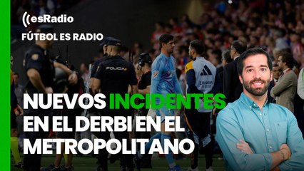 Fútbol es Radio: Nuevos incidentes en el derbi en el Metropolitano