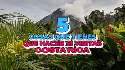 5 cosas que tienes que hacer si visitas Costa Rica✅