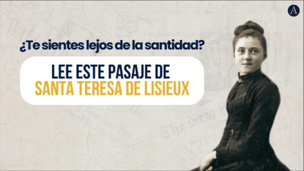 ¿Te sientes lejos de la santidad? Lee este pasaje de santa Teresa de Lisieux