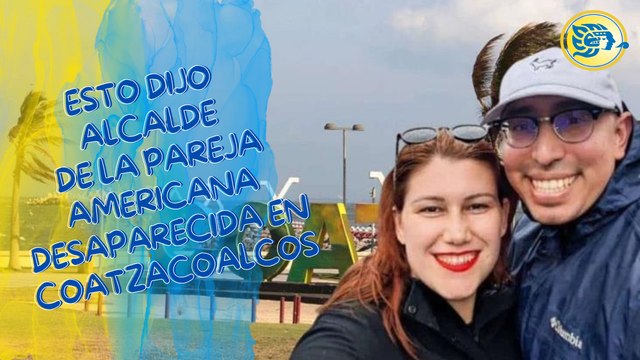 Esto dijo Cruz Malpica de la pareja americana desaparecida en Coatzacoalcos