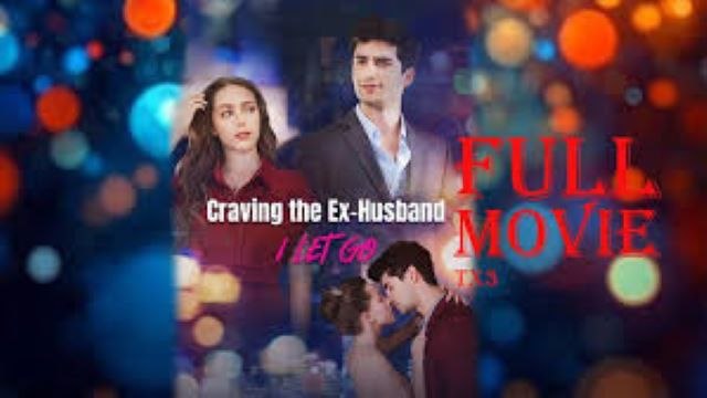 Craving the Ex-Husband I Let Go Full Movie